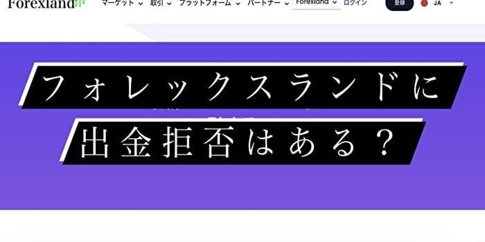 フォレックスランド(forexland)に出金拒否はある？噂の真相を解明